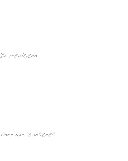 De Pilates methode is een zachte en effectieve bewegingsvorm voor het lichaam, die in het begin van de 20e eeuw is ontwikkeld door Joseph Pilates. 
Doel van Pilates is het creëren van een evenwichtig sterk spier-systeem en een soepel lichaam, waarin overbelaste spieren worden ontlast en verwaarloosde spieren weer worden geactiveerd en versterkt.

De resultaten

* een aanzienlijk verbeterde lichaamshouding;
sterke, strakke spieren;
een platte buik;
verhoogde mate van lenigheid;
verbeterde circulatie;
ontwikkelen van een sterke wervelkolom;
vrouwen met bekkeninstabiliteit boeken positieve resultaten;
verbeterde nachtrust;
geestelijke ontspanning;

Voor wie is pilates?

Pilates is een voor iedereen toegankelijke bewegingsvorm.
Jong, oud, man, vrouw, iedereen kan het. 
